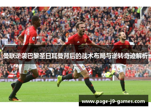 曼联逆袭巴黎圣日耳曼背后的战术布局与逆转奇迹解析