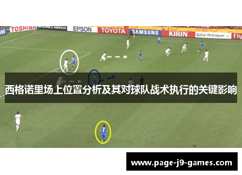 西格诺里场上位置分析及其对球队战术执行的关键影响