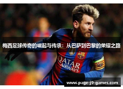 梅西足球传奇的崛起与传承：从巴萨到巴黎的荣耀之路