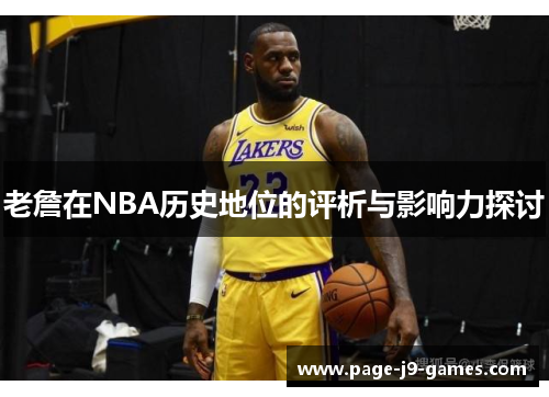 老詹在NBA历史地位的评析与影响力探讨