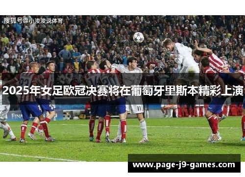 2025年女足欧冠决赛将在葡萄牙里斯本精彩上演