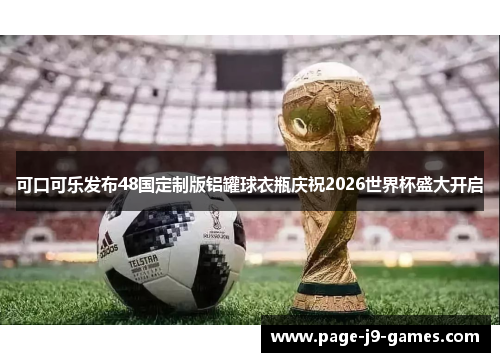 可口可乐发布48国定制版铝罐球衣瓶庆祝2026世界杯盛大开启