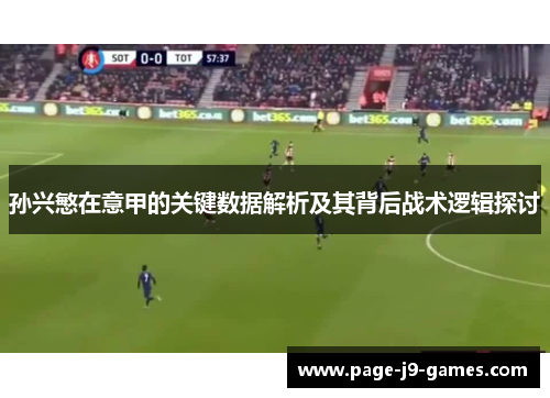 孙兴慜在意甲的关键数据解析及其背后战术逻辑探讨