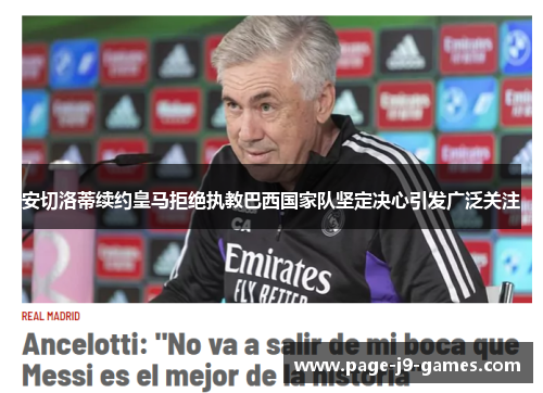安切洛蒂续约皇马拒绝执教巴西国家队坚定决心引发广泛关注 安切洛蒂续约皇马拒绝执教巴西国家队坚定决心引发广泛关注