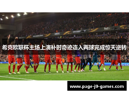 希克欧联杯主场上演补时奇迹连入两球完成惊天逆转