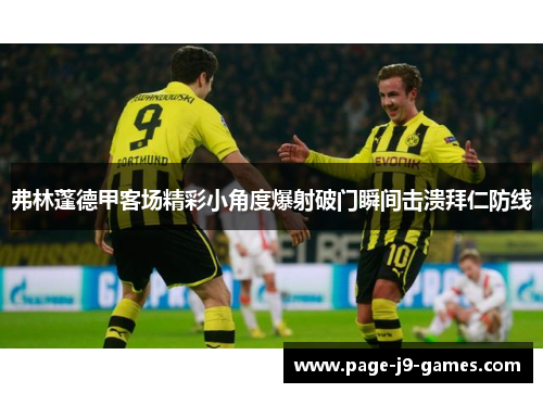 弗林蓬德甲客场精彩小角度爆射破门瞬间击溃拜仁防线