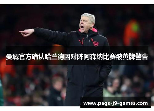 曼城官方确认哈兰德因对阵阿森纳比赛被黄牌警告 曼城官方确认哈兰德因对阵阿森纳比赛被黄牌警告